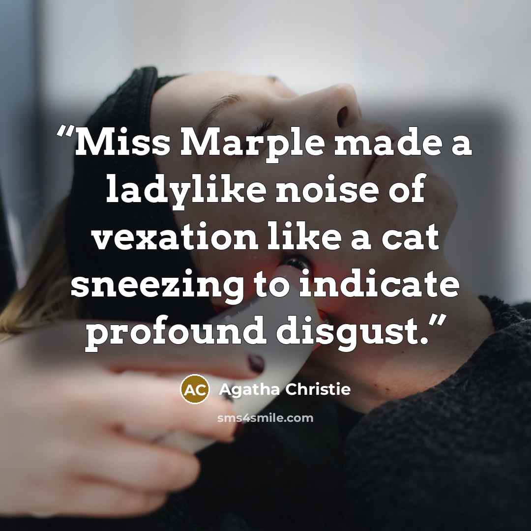“Miss Marple made a ladylike noise of vexation like a cat sneezing to indicate profound disgust.” quote by Agatha Christie