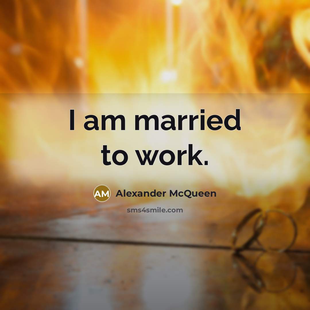 “I am married to work.” quote by Alexander McQueen