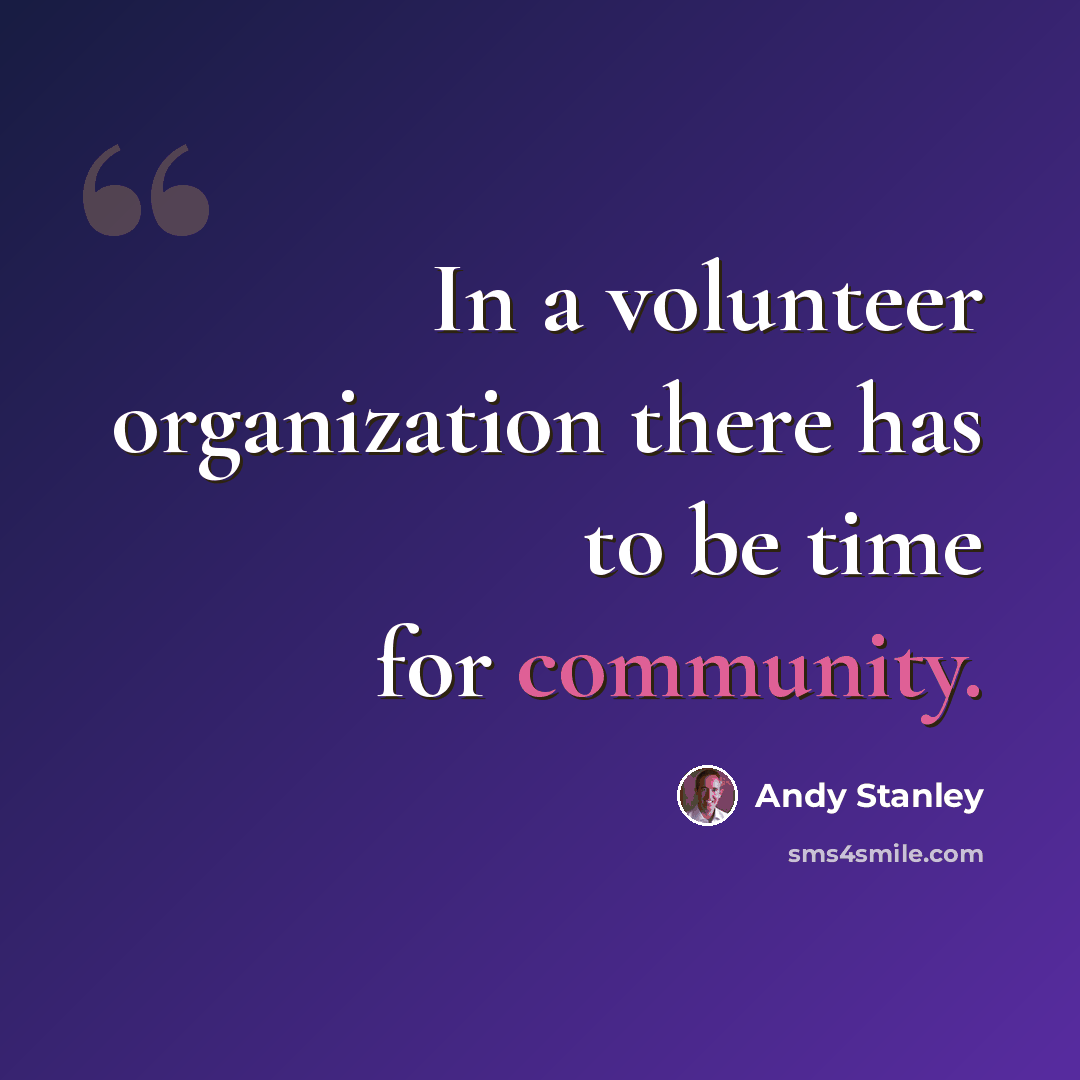 “In a volunteer organization there has to be time for community.” quote by Andy Stanley