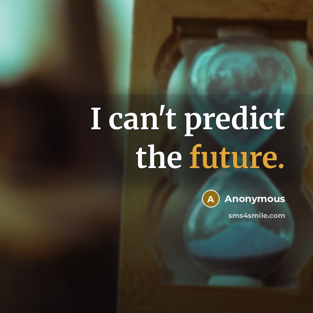 “I can't predict the future.” quote by Anonymous