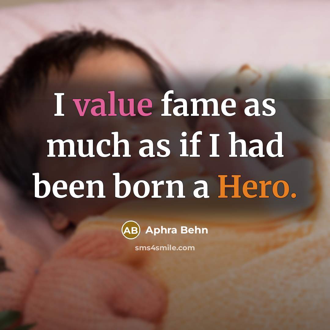 “I value fame as much as if I had been born a Hero.” quote by Aphra Behn