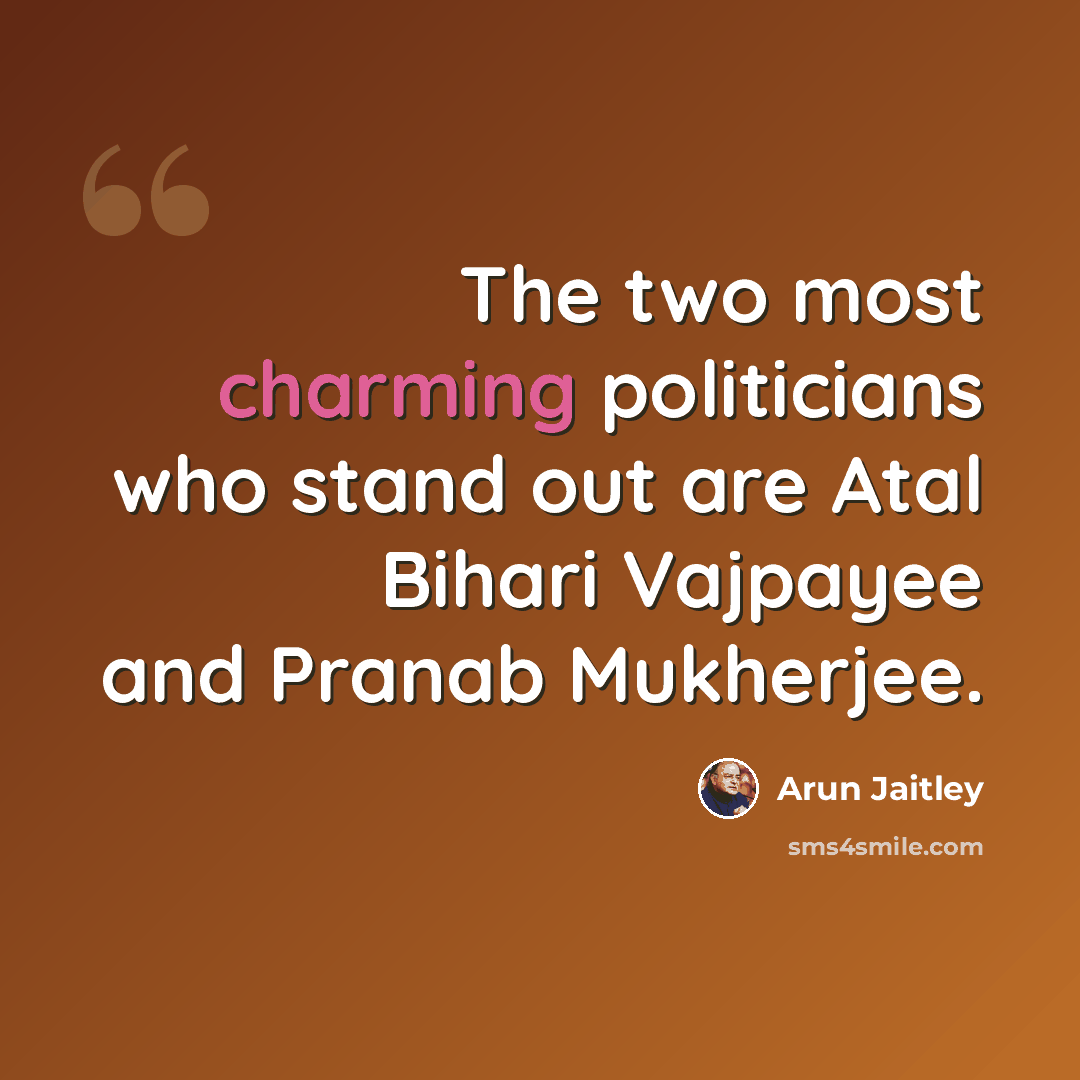 “The two most charming politicians who stand out are Atal Bihari Vajpayee and Pranab Mukherjee.” quote by Arun Jaitley