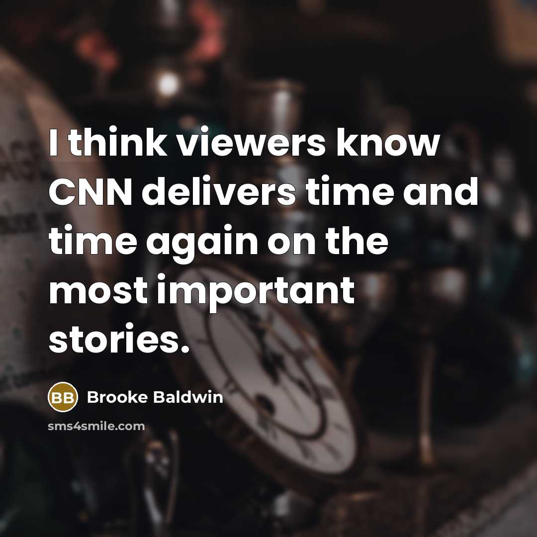 “I think viewers know CNN delivers time and time again on the most important stories.” quote by Brooke Baldwin