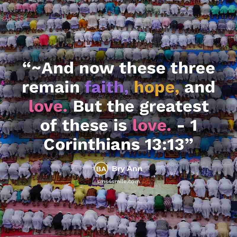 “~And now these three remain faith, hope, and love. But the greatest of these is love. - 1 Corinthians 13:13” quote by Bry Ann