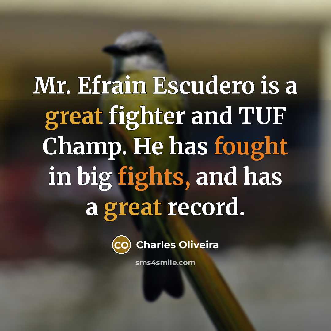 “Mr. Efrain Escudero is a great fighter and TUF Champ. He has fought in big fights, and has a great record.” quote by Charles Oliveira