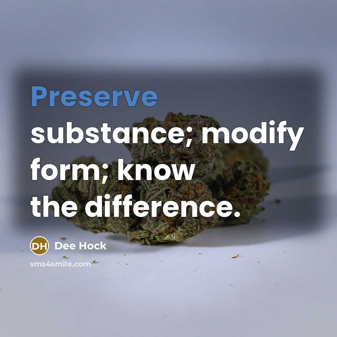 “Preserve substance; modify form; know the difference.” quote by Dee Hock