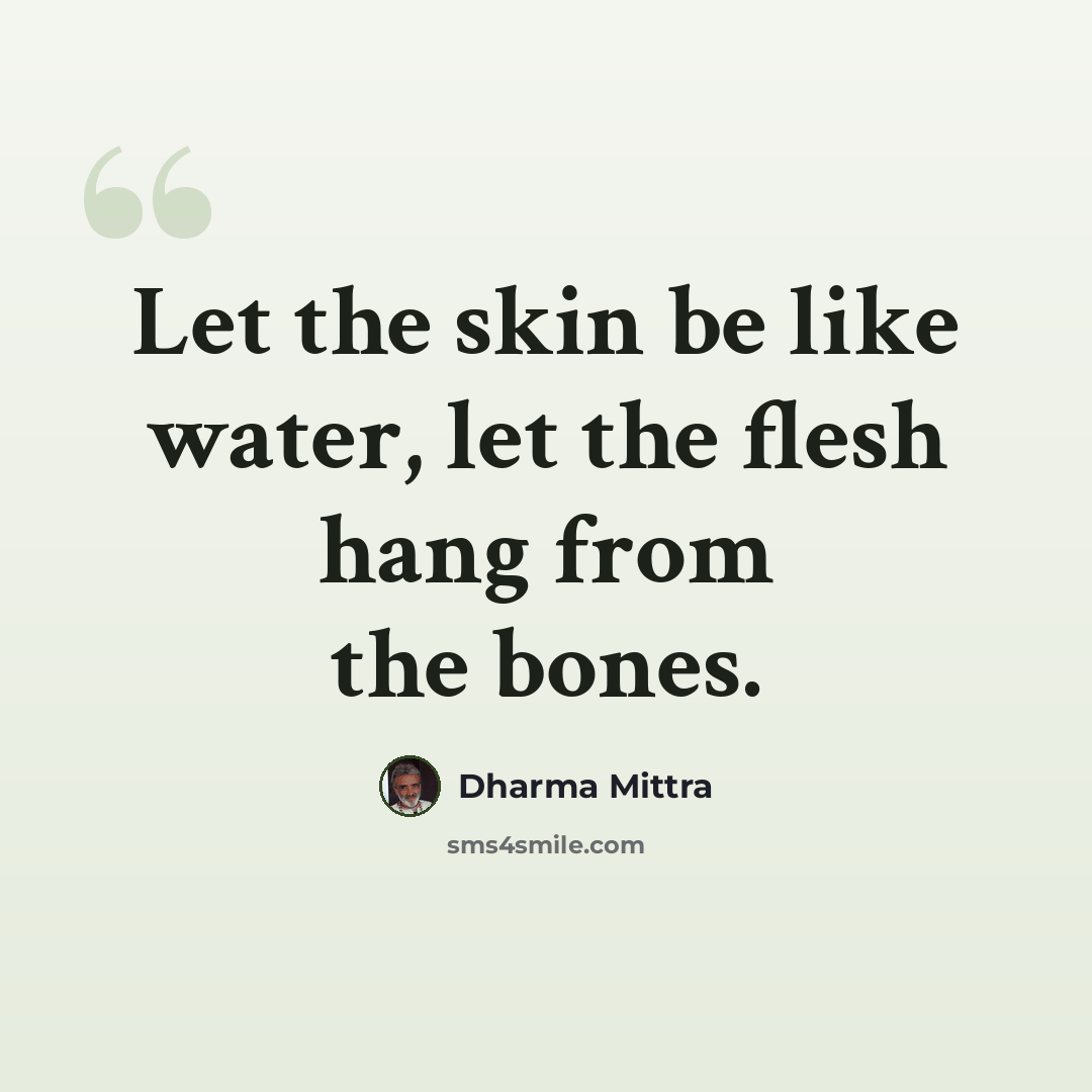“Let the skin be like water, let the flesh hang from the bones.” quote by Dharma Mittra