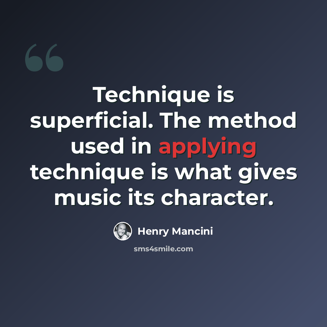 “Technique is superficial. The method used in applying technique is what gives music its character.” quote by Henry Mancini
