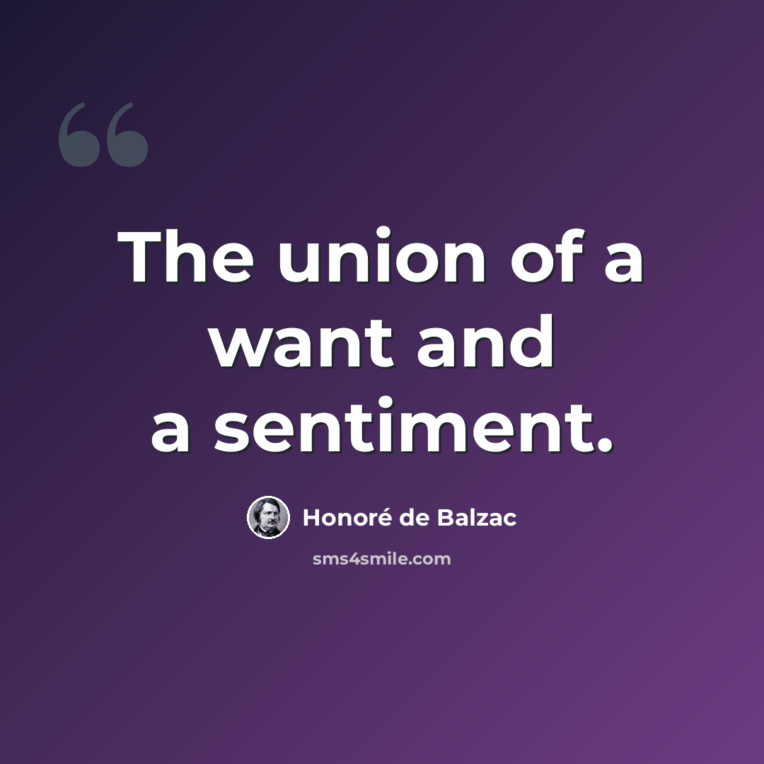 “The union of a want and a sentiment.” quote by Honore de Balzac