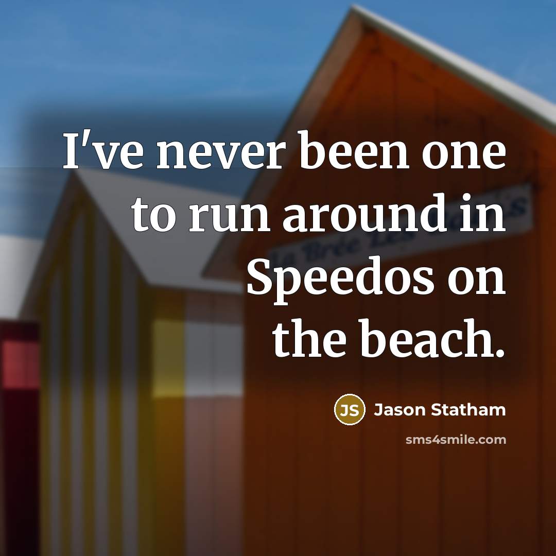 “I've never been one to run around in Speedos on the beach.” quote by Jason Statham