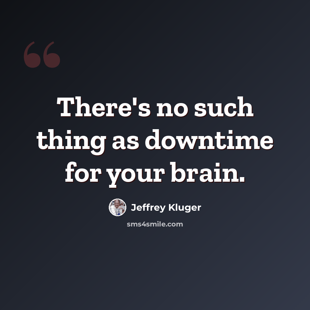 “There's no such thing as downtime for your brain.” quote by Jeffrey Kluger