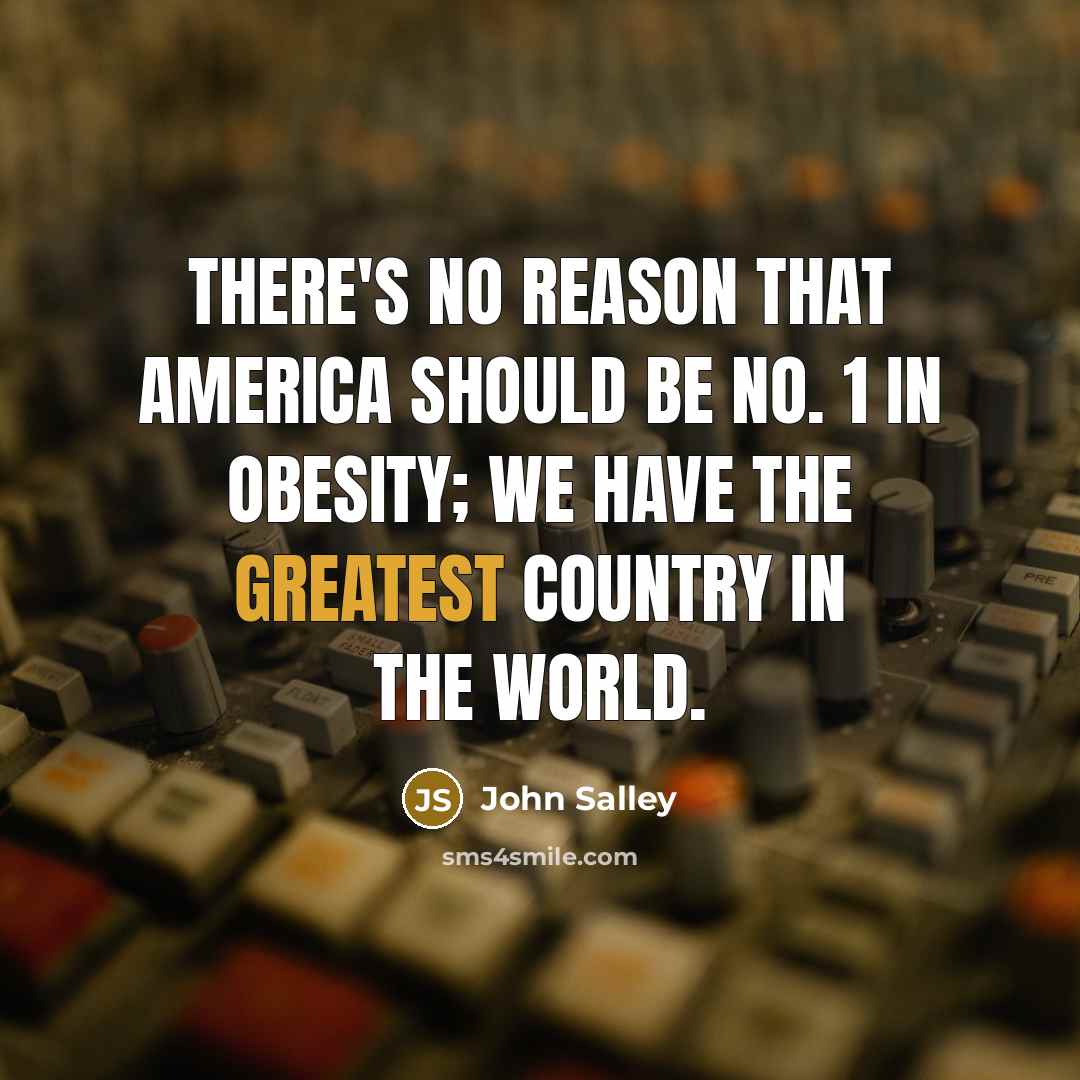“There's no reason that America should be No. 1 in obesity; we have the greatest country in the world.” quote by John Salley