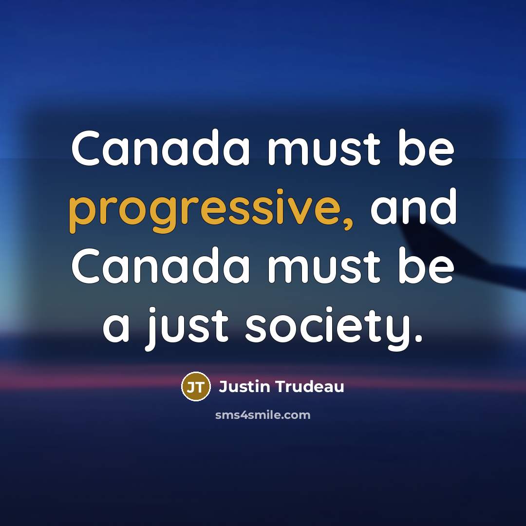 “Canada must be progressive, and Canada must be a just society.” quote by Justin Trudeau