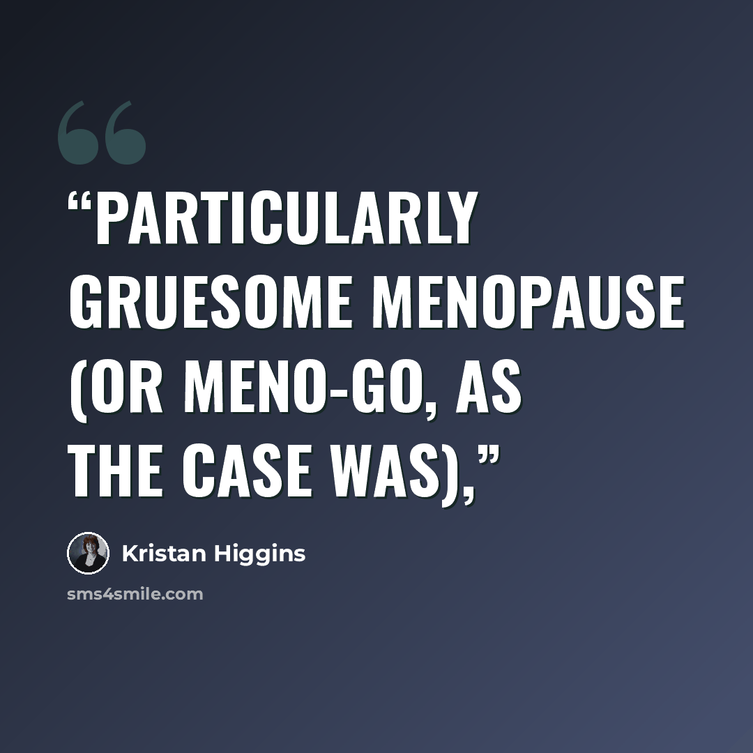 “particularly gruesome menopause (or meno-go, as the case was),” quote by Kristan Higgins