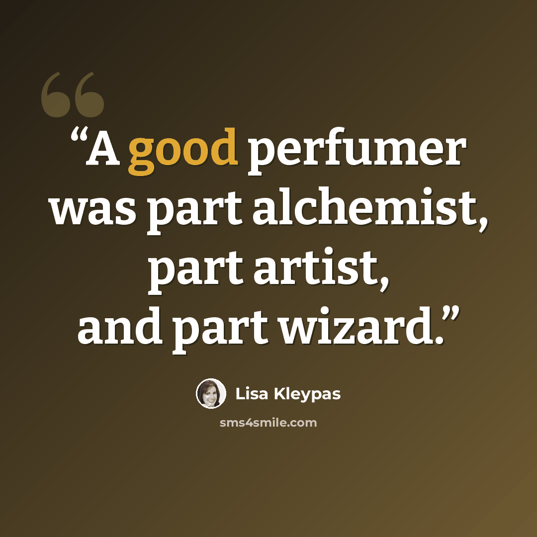 “A good perfumer was part alchemist, part artist, and part wizard.” quote by Lisa Kleypas