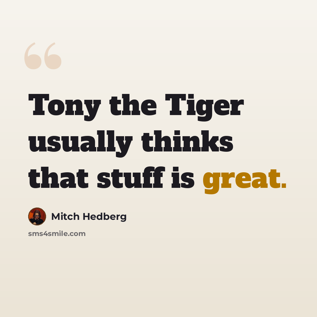 “Tony the Tiger usually thinks that stuff is great.” quote by Mitch Hedberg