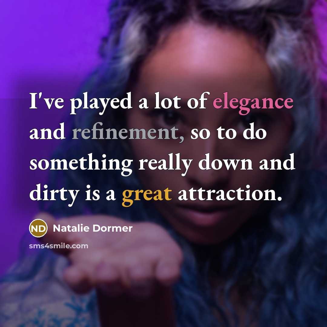 “I've played a lot of elegance and refinement, so to do something really down and dirty is a great attraction.” quote by Natalie Dormer