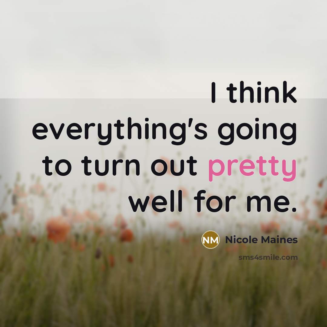 “I think everything's going to turn out pretty well for me.” quote by Nicole Maines