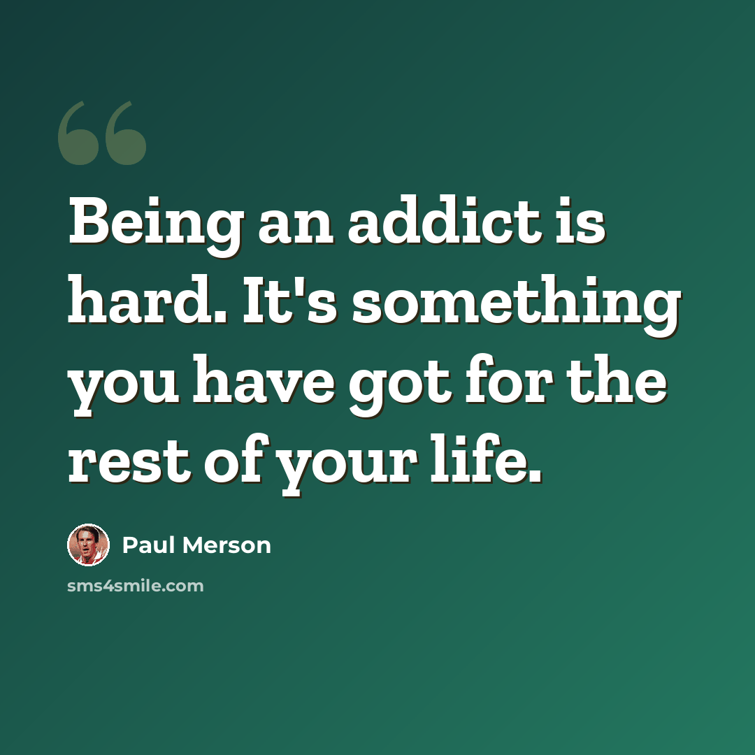 “Being an addict is hard. It's something you have got for the rest of your life.” quote by Paul Merson