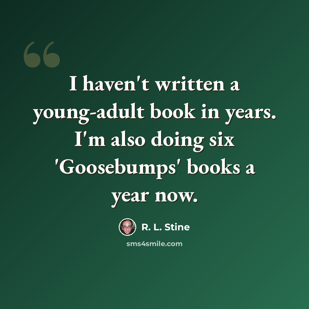 “I haven't written a young-adult book in years. I'm also doing six 'Goosebumps' books a year now.” quote by R. L. Stine