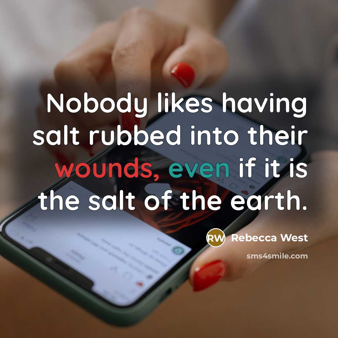 “Nobody likes having salt rubbed into their wounds, even if it is the salt of the earth.” quote by Rebecca West