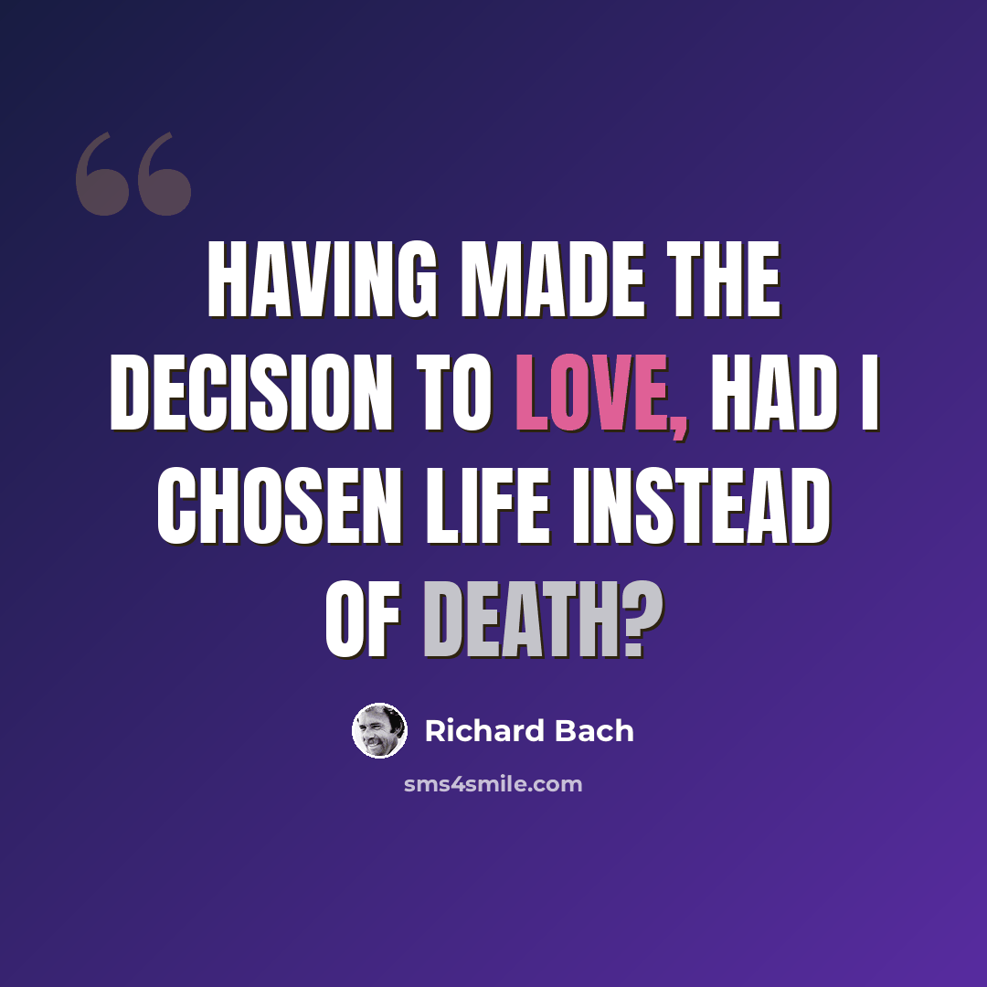 “Having made the decision to love, had I chosen life instead of death?” quote by Richard Bach