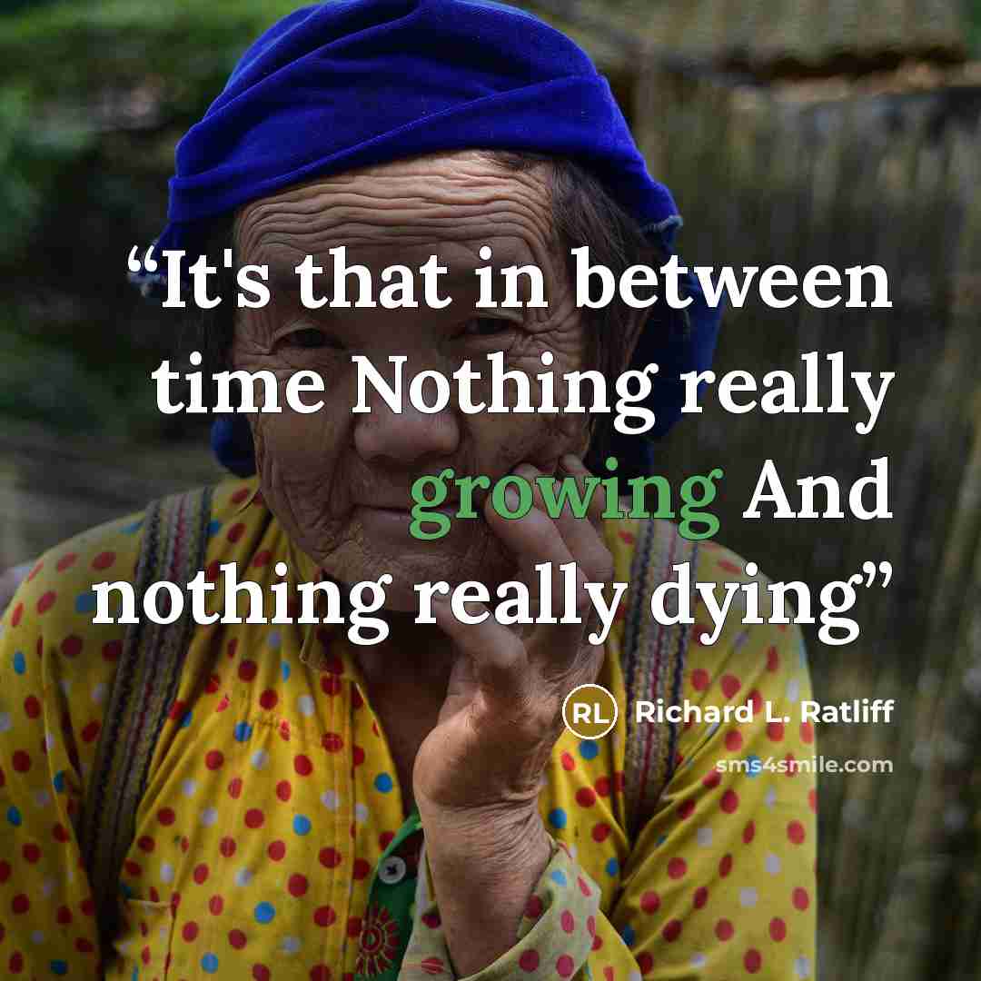 “It's that in between time Nothing really growing And nothing really dying” quote by Richard L. Ratliff