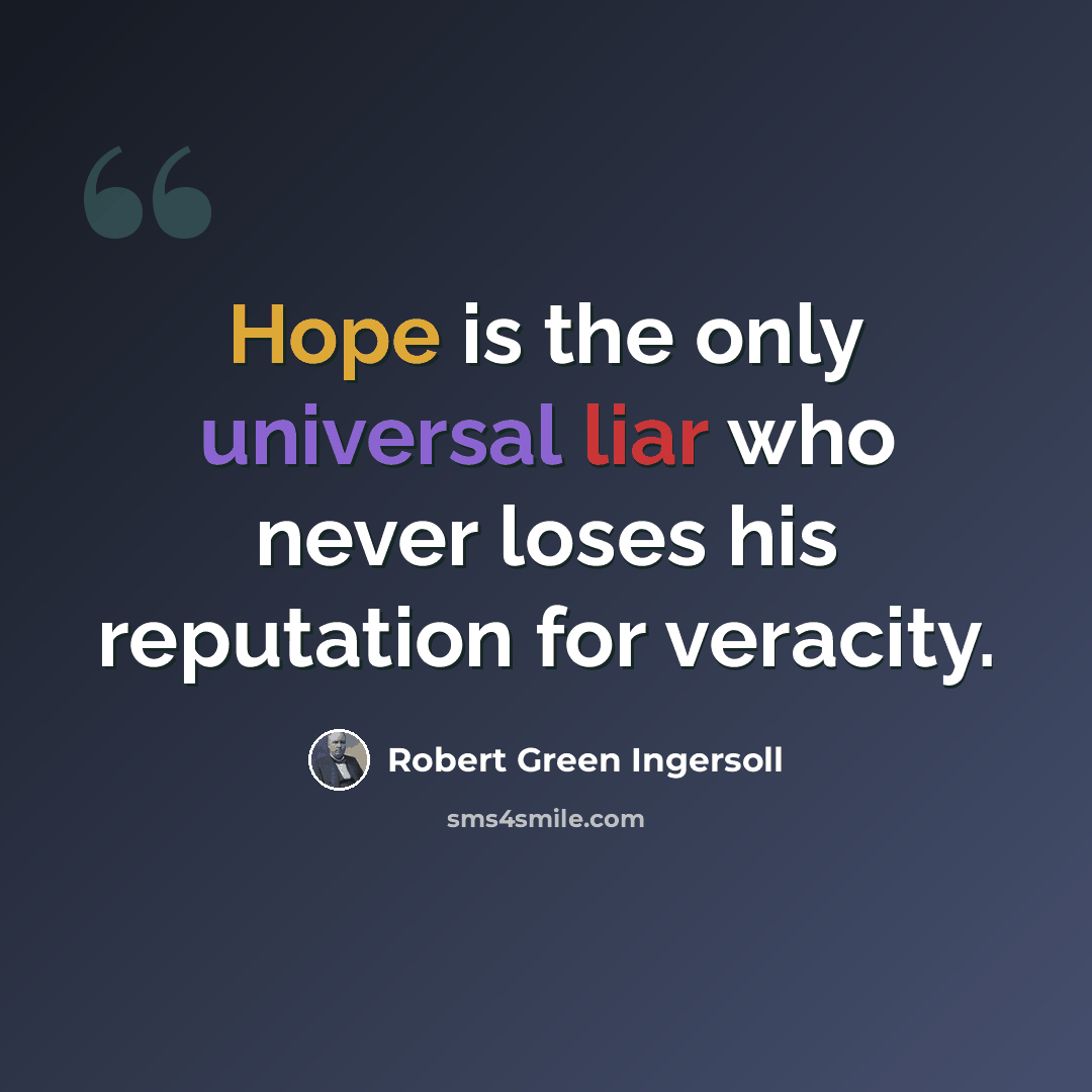 “Hope is the only universal liar who never loses his reputation for veracity.” quote by Robert Green Ingersoll
