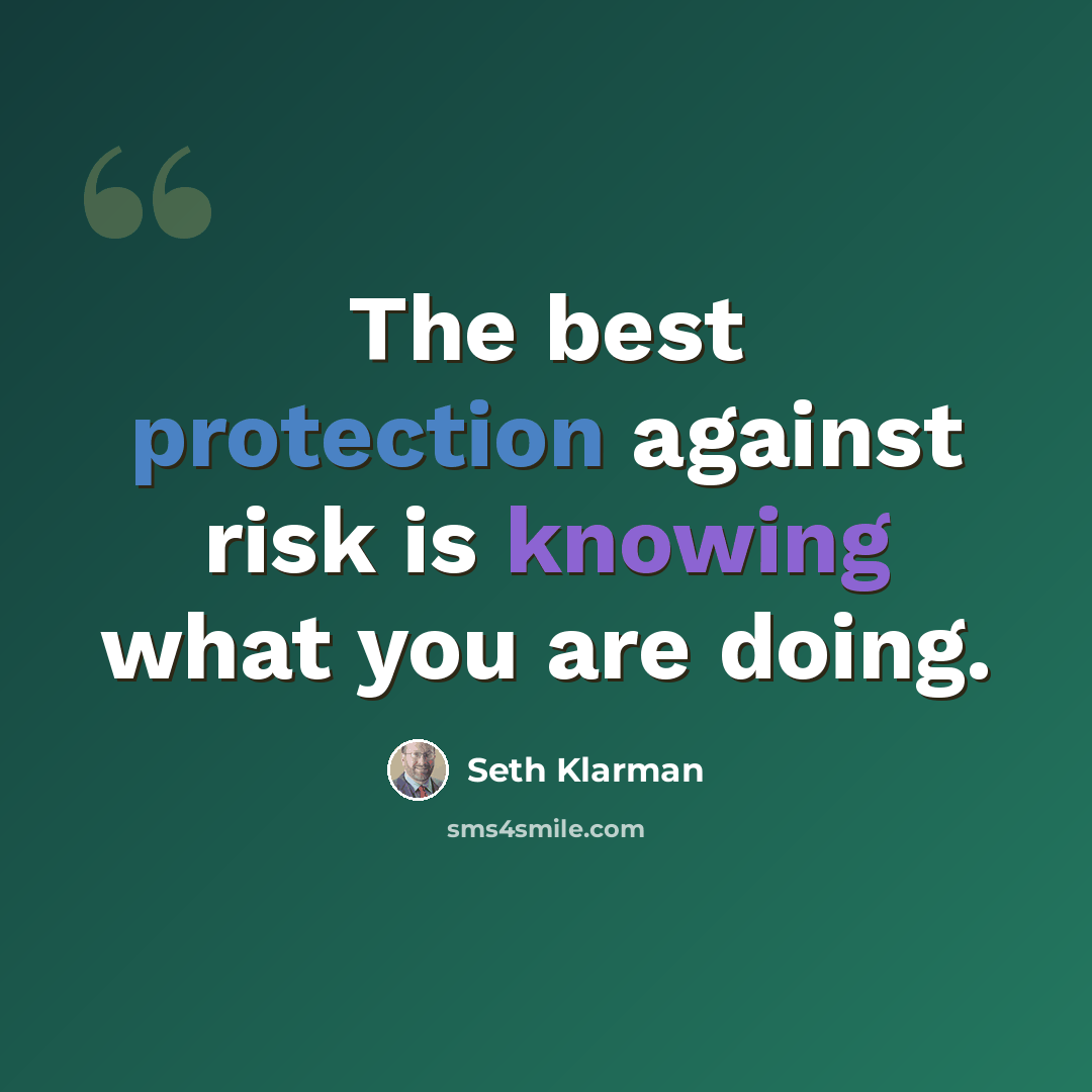 “The best protection against risk is knowing what you are doing.” quote by Seth Klarman