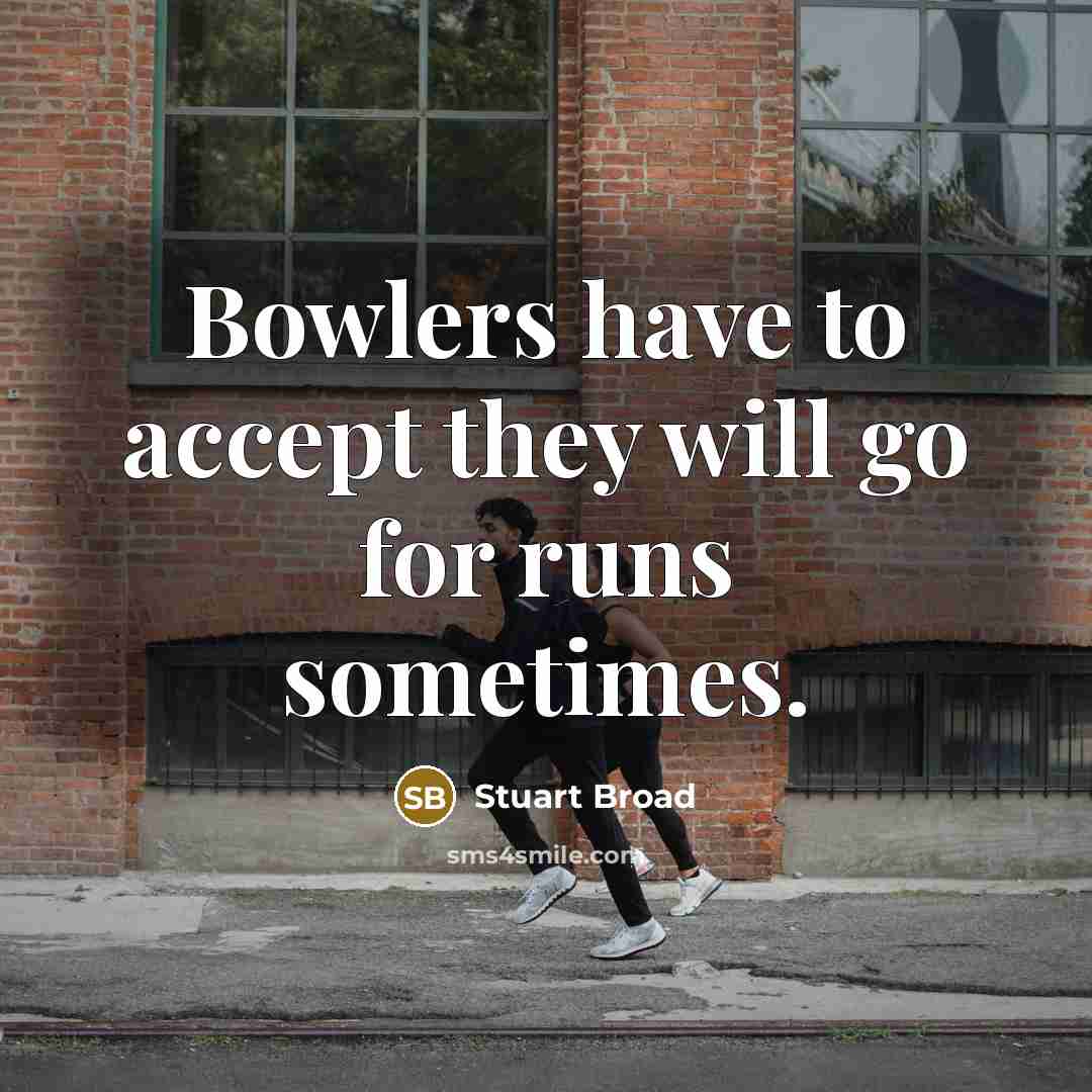 “Bowlers have to accept they will go for runs sometimes.” quote by Stuart Broad