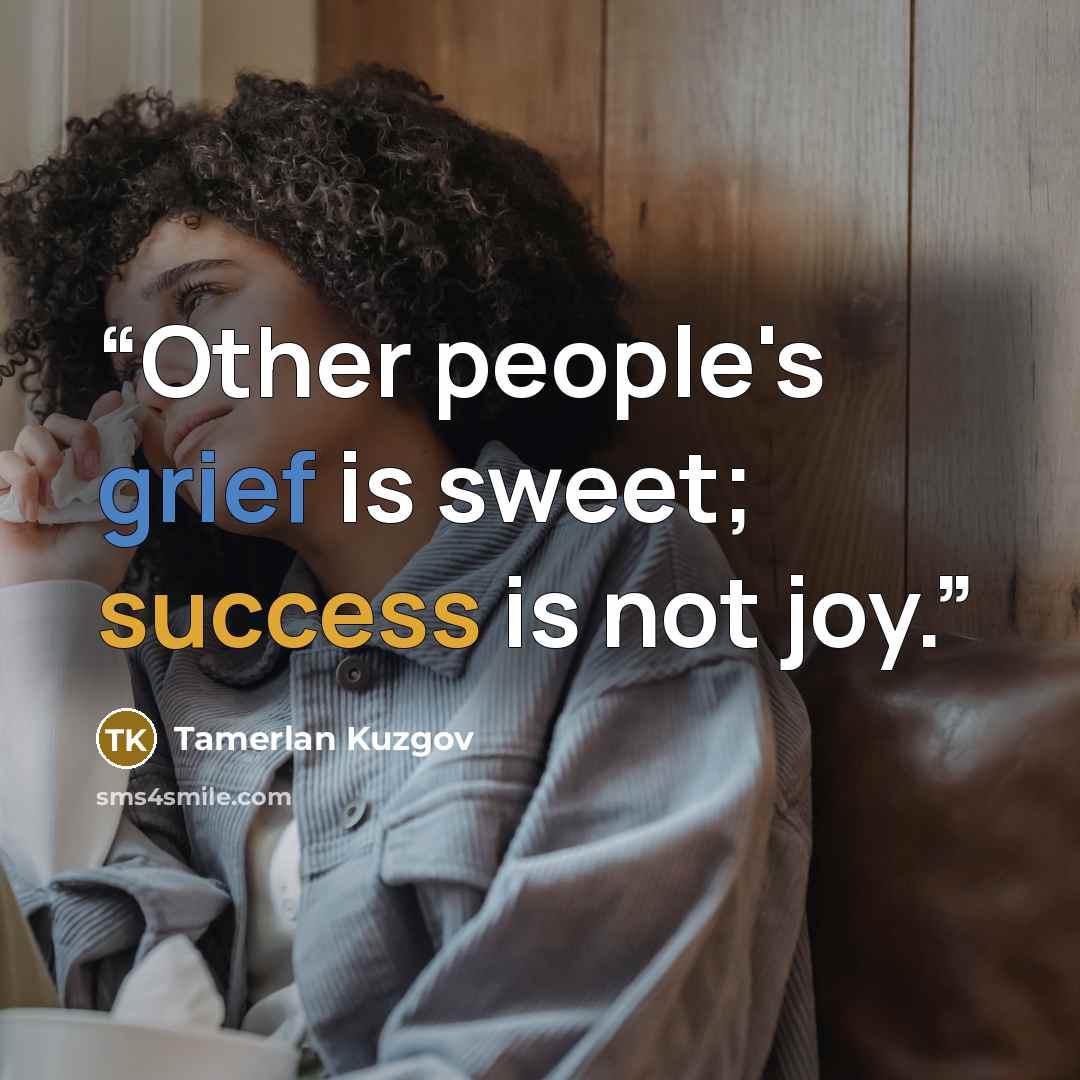 “Other people's grief is sweet; success is not joy.” quote by Tamerlan Kuzgov