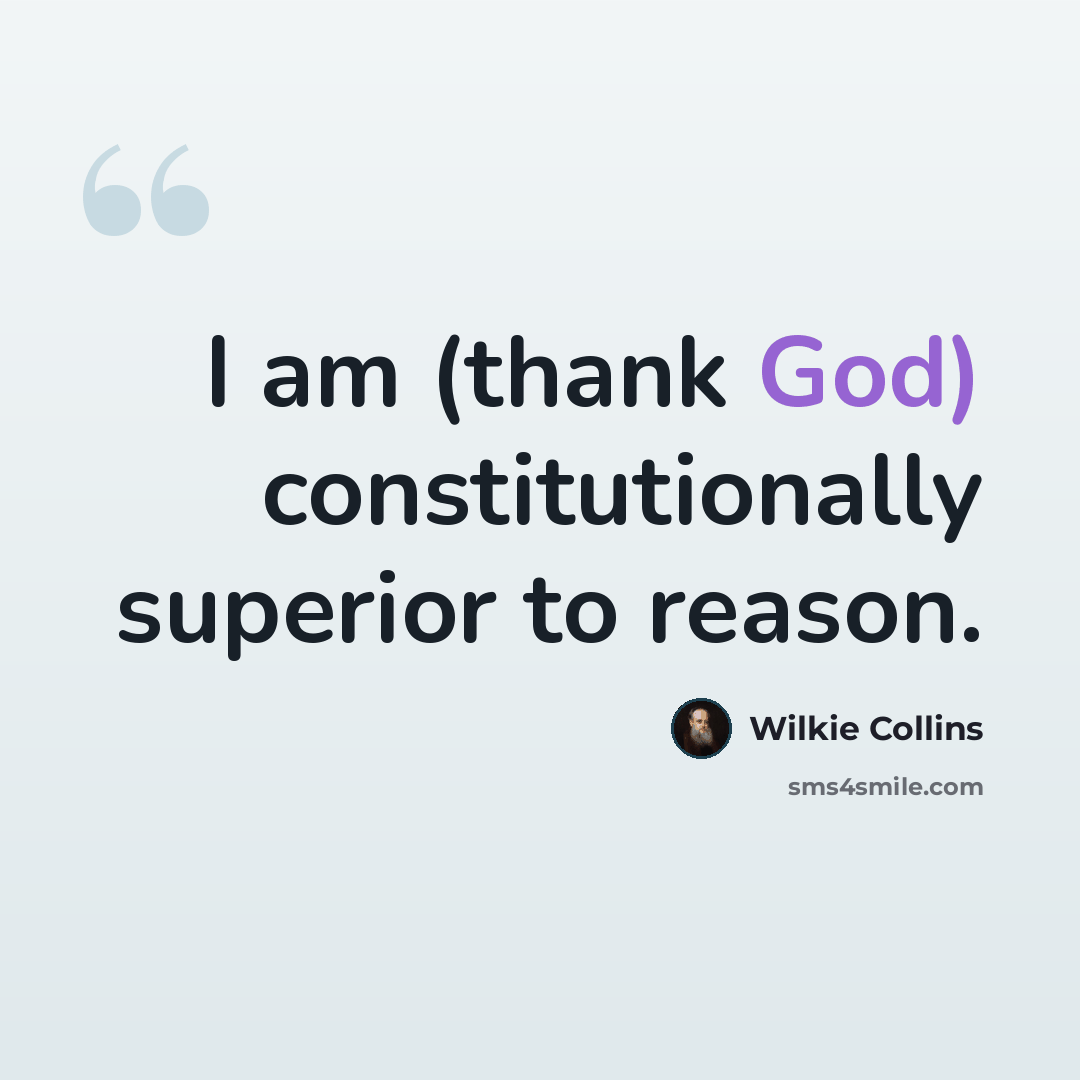 “I am (thank God) constitutionally superior to reason.” quote by Wilkie Collins
