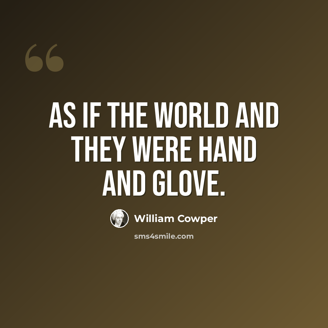 “As if the world and they were hand and glove.” quote by William Cowper