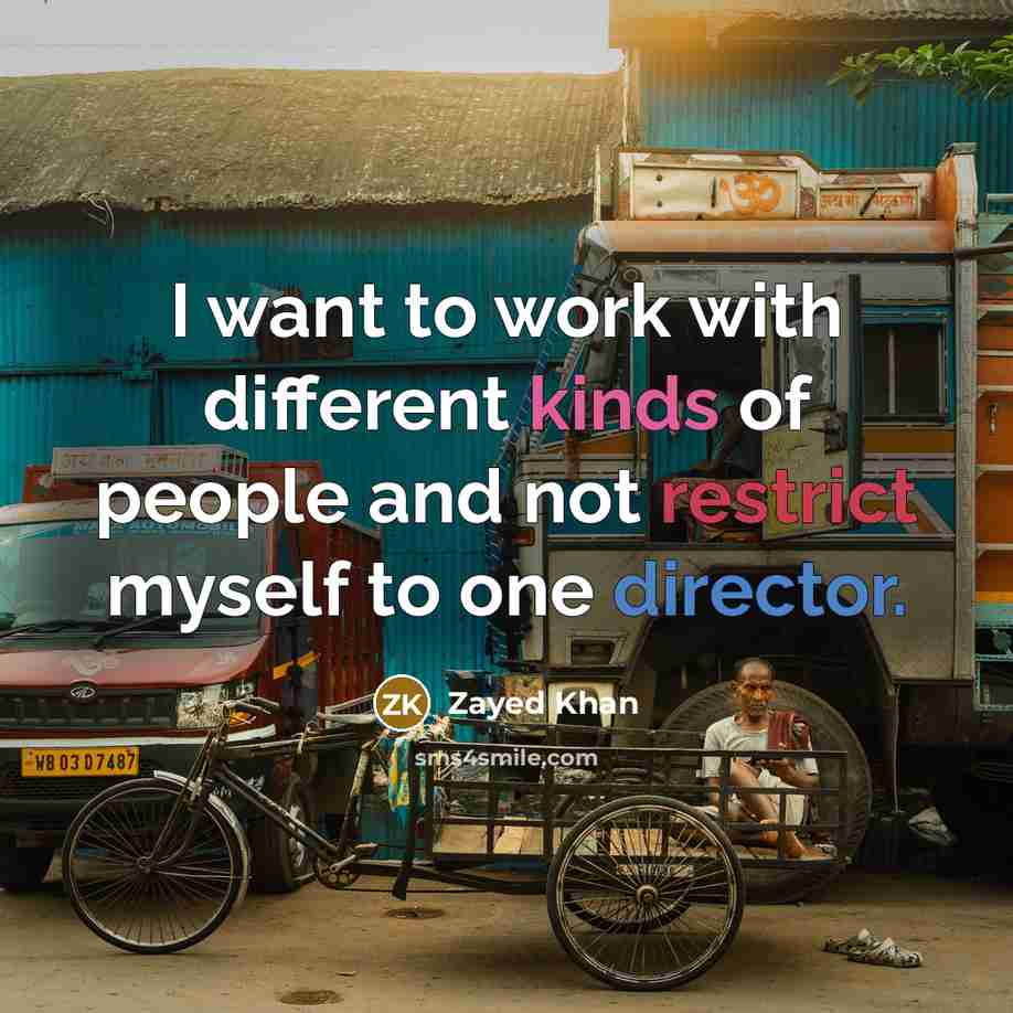 “I want to work with different kinds of people and not restrict myself to one director.” quote by Zayed Khan