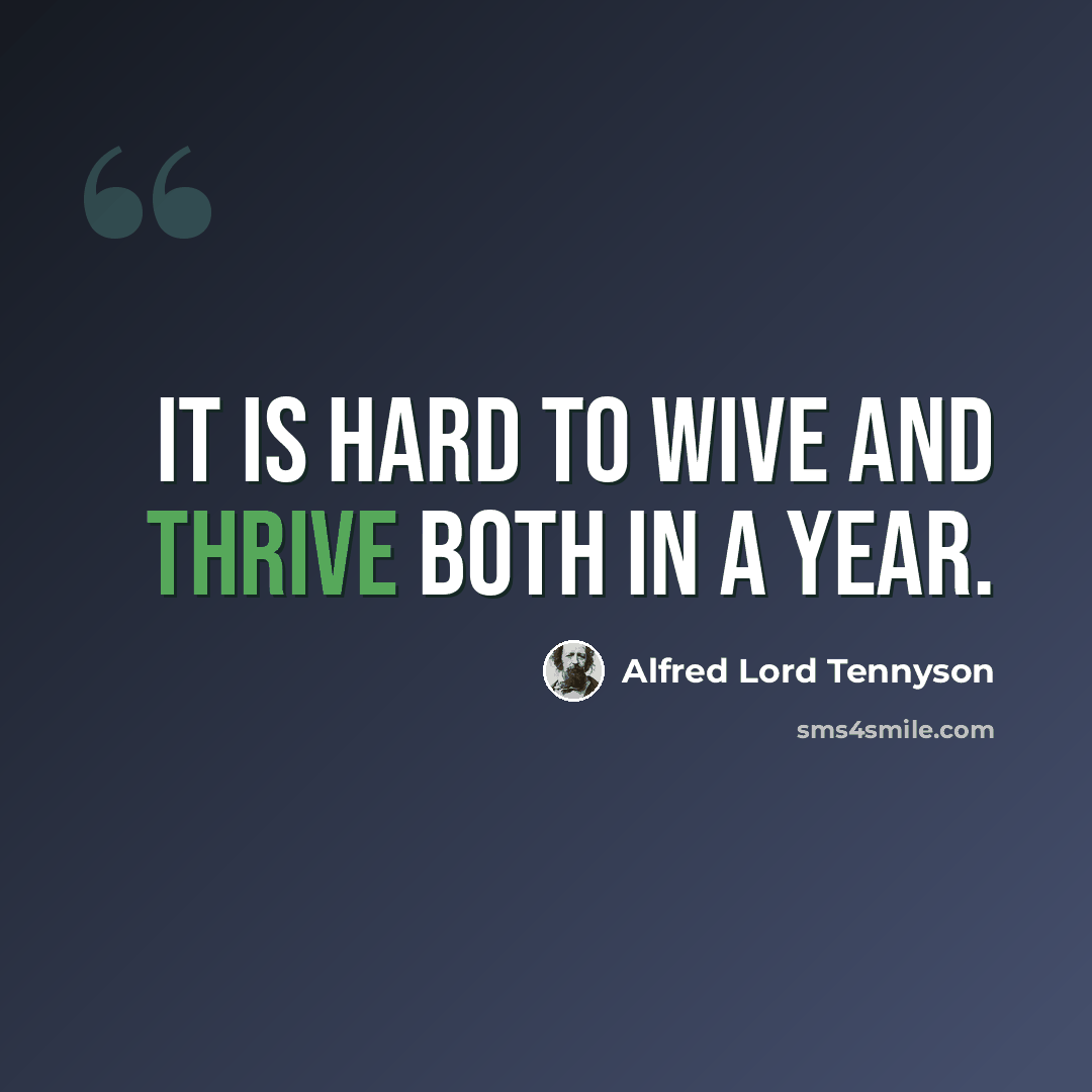 “It is hard to wive and thrive both in a year.” quote by Alfred Lord Tennyson
