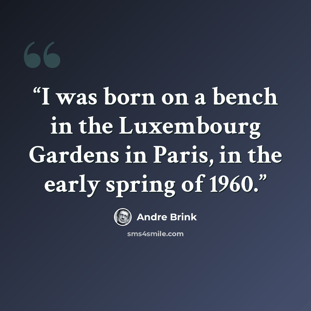 “I was born on a bench in the Luxembourg Gardens in Paris, in the early spring of 1960.” quote by André Brink