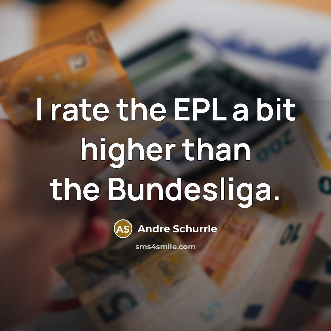“I rate the EPL a bit higher than the Bundesliga.” quote by Andre Schurrle
