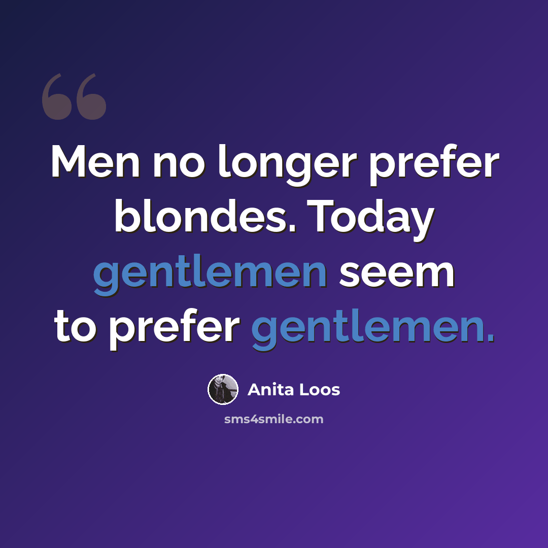 “Men no longer prefer blondes. Today gentlemen seem to prefer gentlemen.” quote by Anita Loos