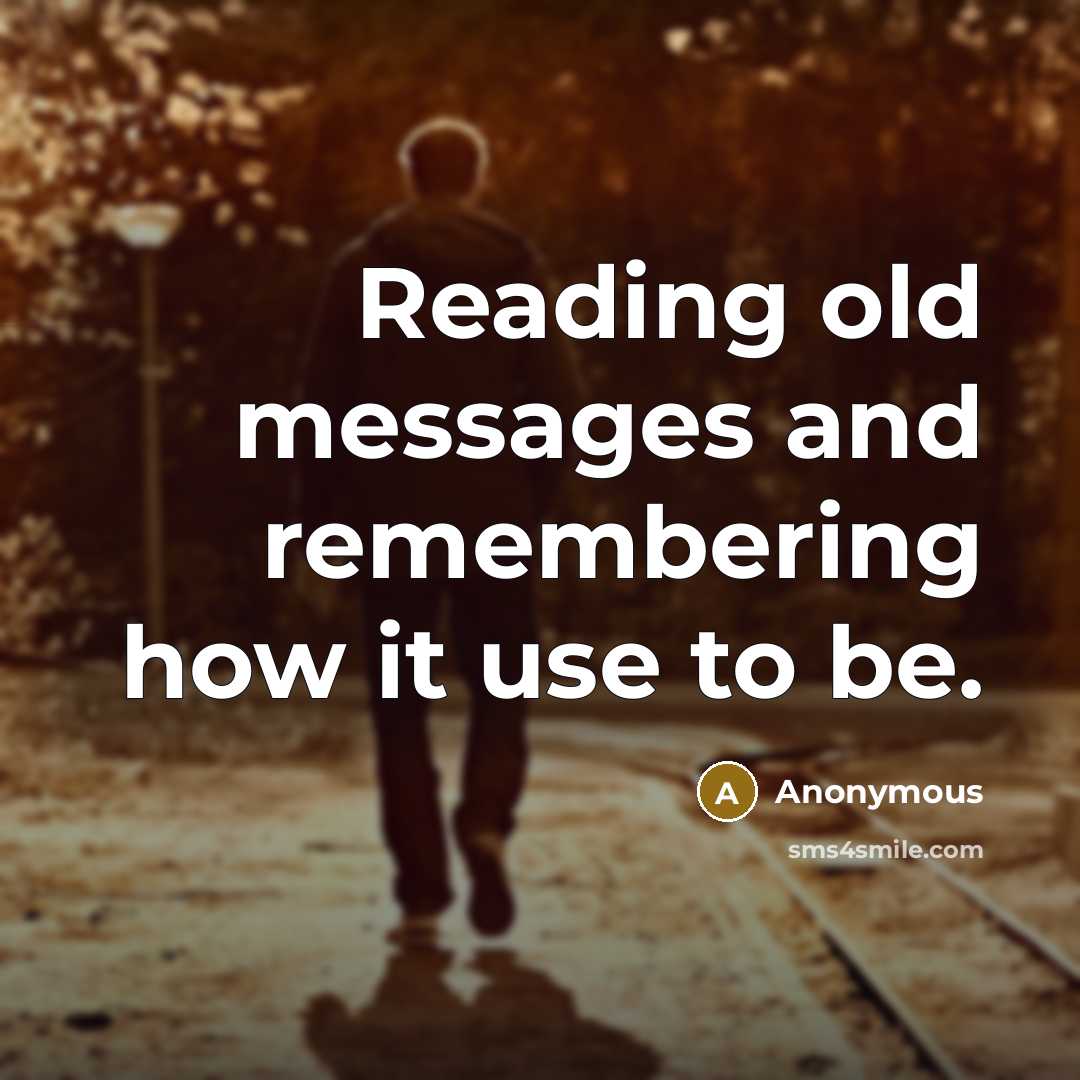 “Reading old messages and remembering how it use to be.” quote by Anonymous