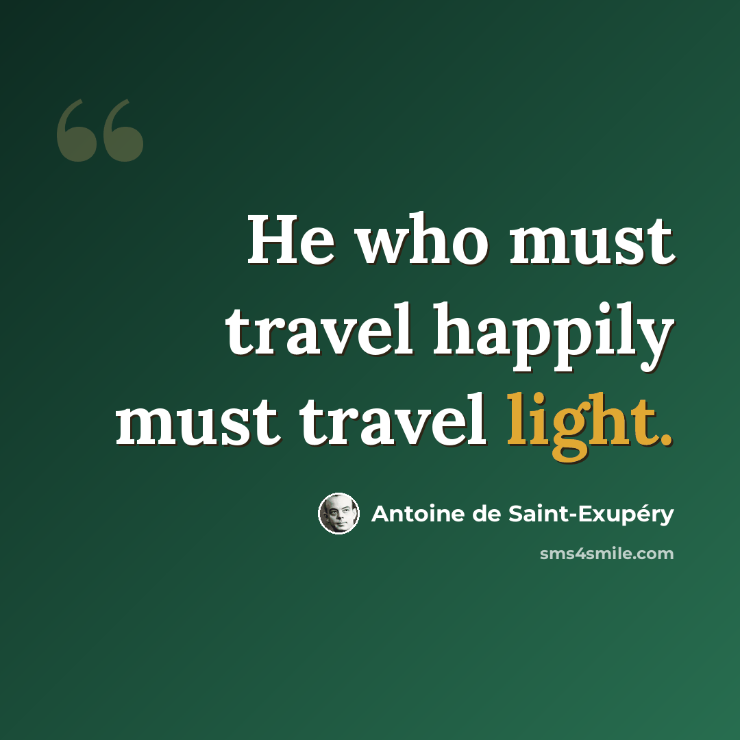 “He who must travel happily must travel light.” quote by Antoine de Saint-Exupery