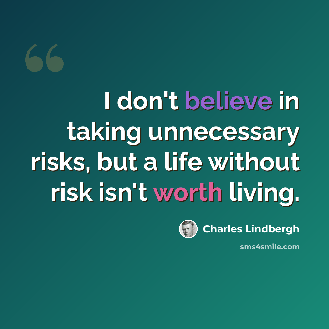 “I don't believe in taking unnecessary risks, but a life without risk isn't worth living.” quote by Charles Lindbergh