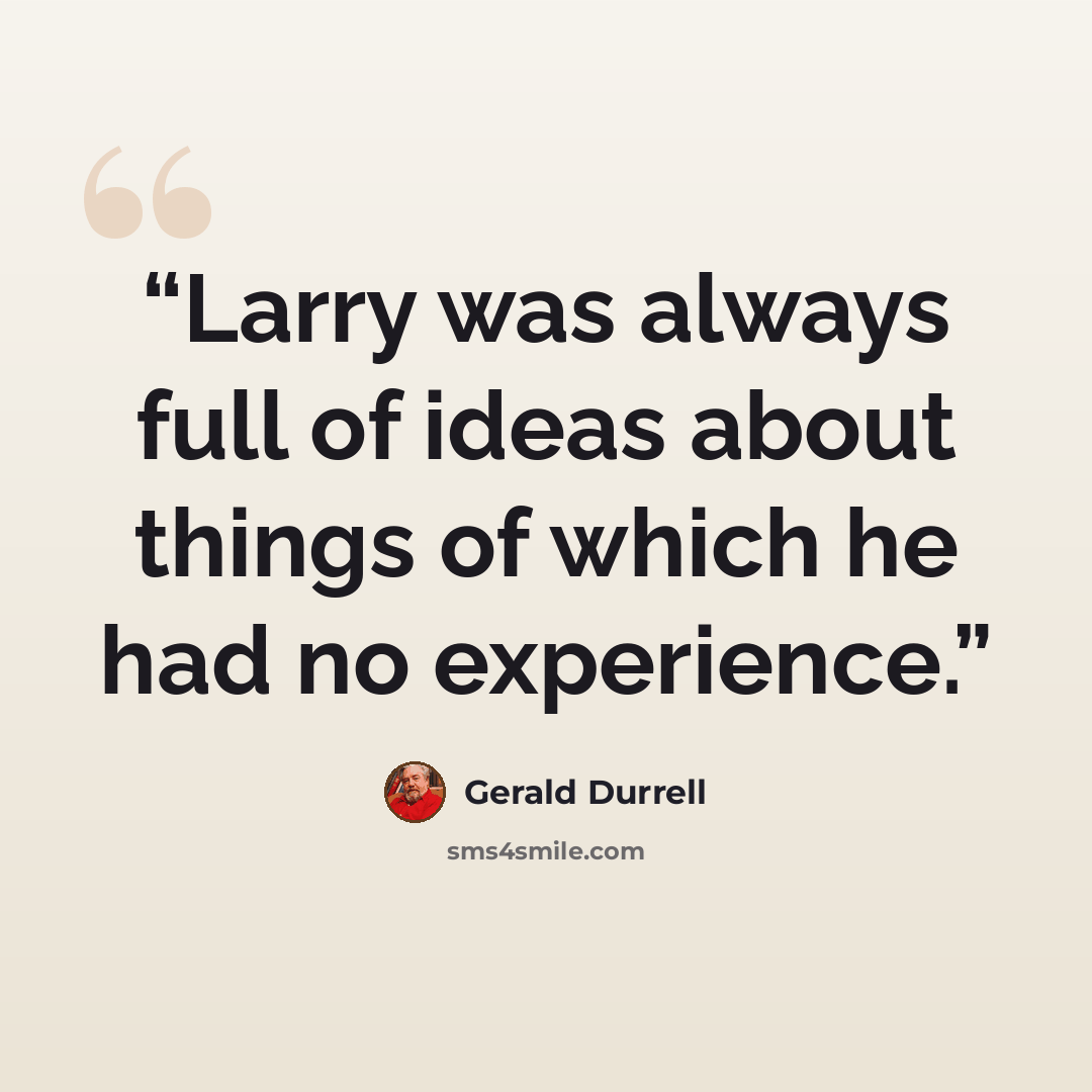 “Larry was always full of ideas about things of which he had no experience.” quote by Gerald Durrell