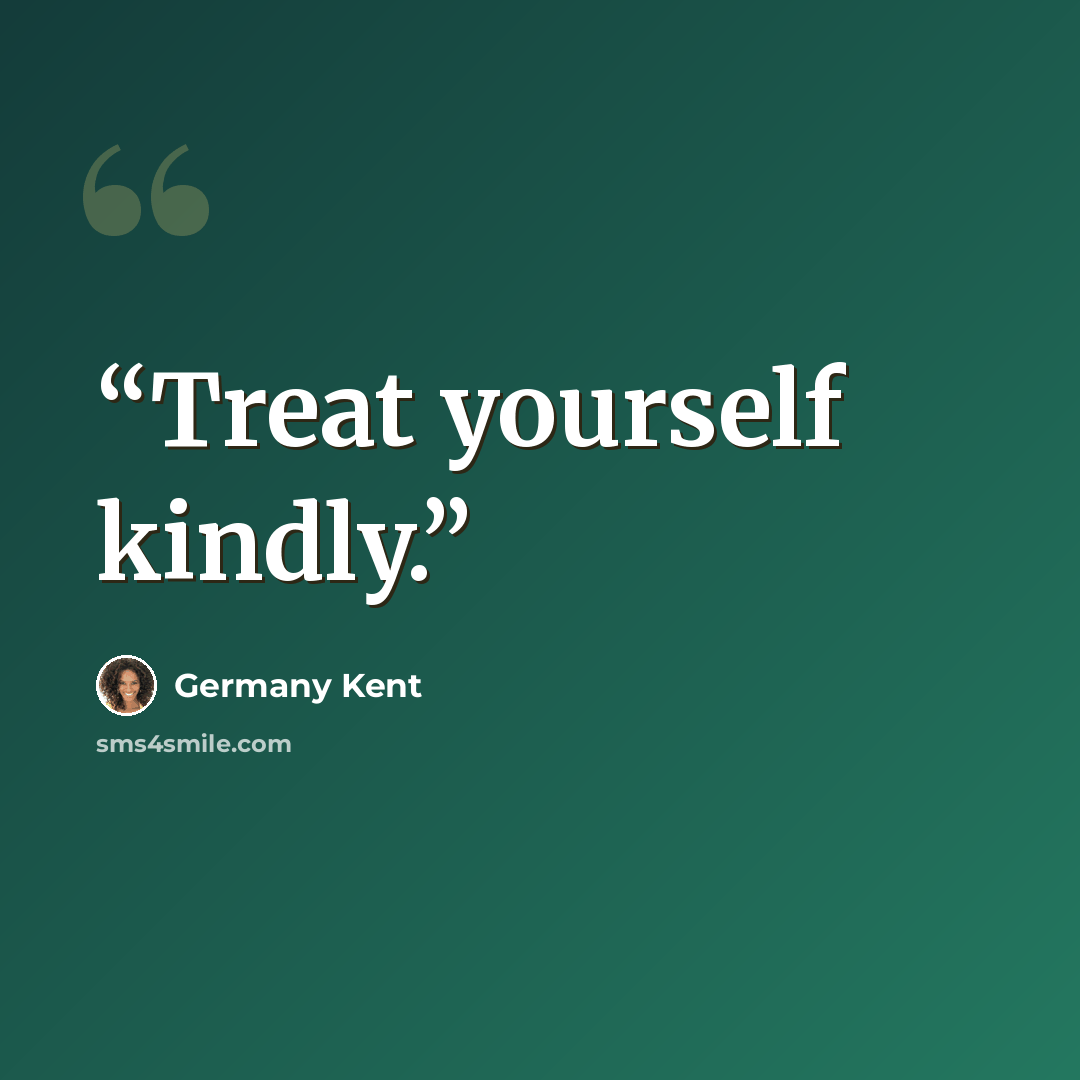 “Treat yourself kindly.” quote by Germany Kent