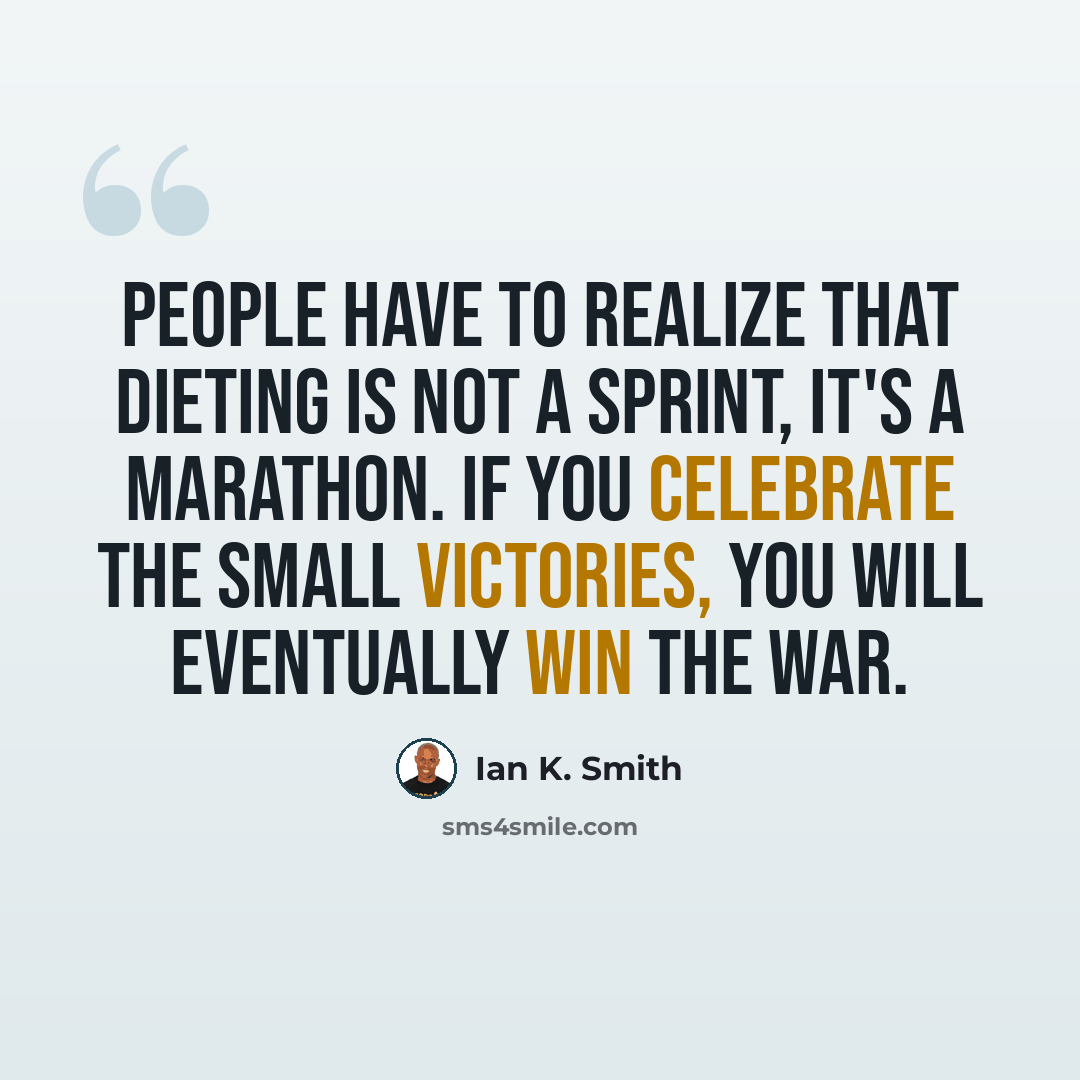 “People have to realize that dieting is not a sprint, it's a marathon. If you celebrate the small victories, you will eventually win the war.” quote by Ian K. Smith