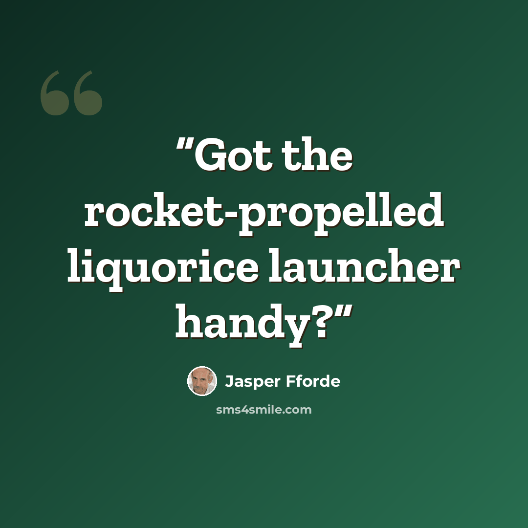 “Got the rocket-propelled liquorice launcher handy?” quote by Jasper Fforde
