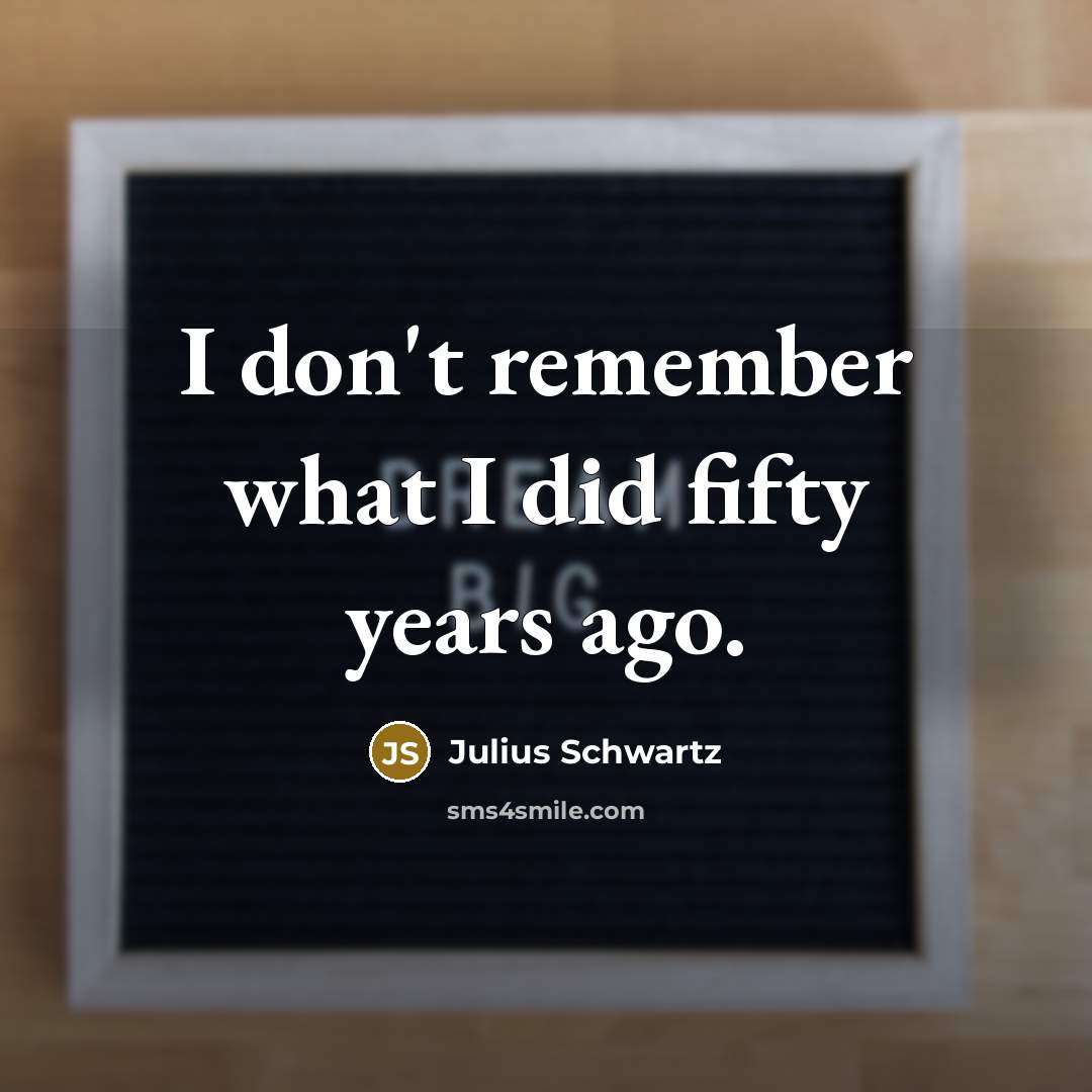 “I don't remember what I did fifty years ago.” quote by Julius Schwartz