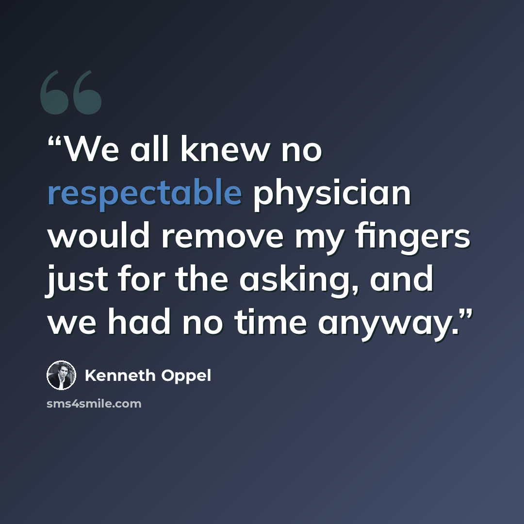 “We all knew no respectable physician would remove my fingers just for the asking, and we had no time anyway.” quote by Kenneth Oppel