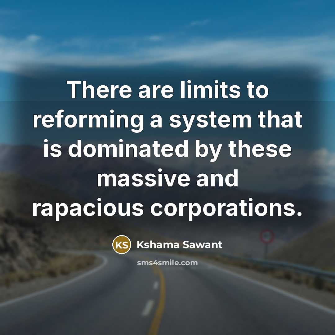 “There are limits to reforming a system that is dominated by these massive and rapacious corporations.” quote by Kshama Sawant