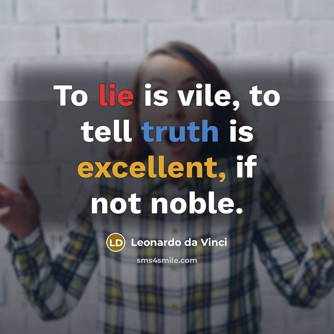 “To lie is vile, to tell truth is excellent, if not noble.” quote by Leonardo da Vinci