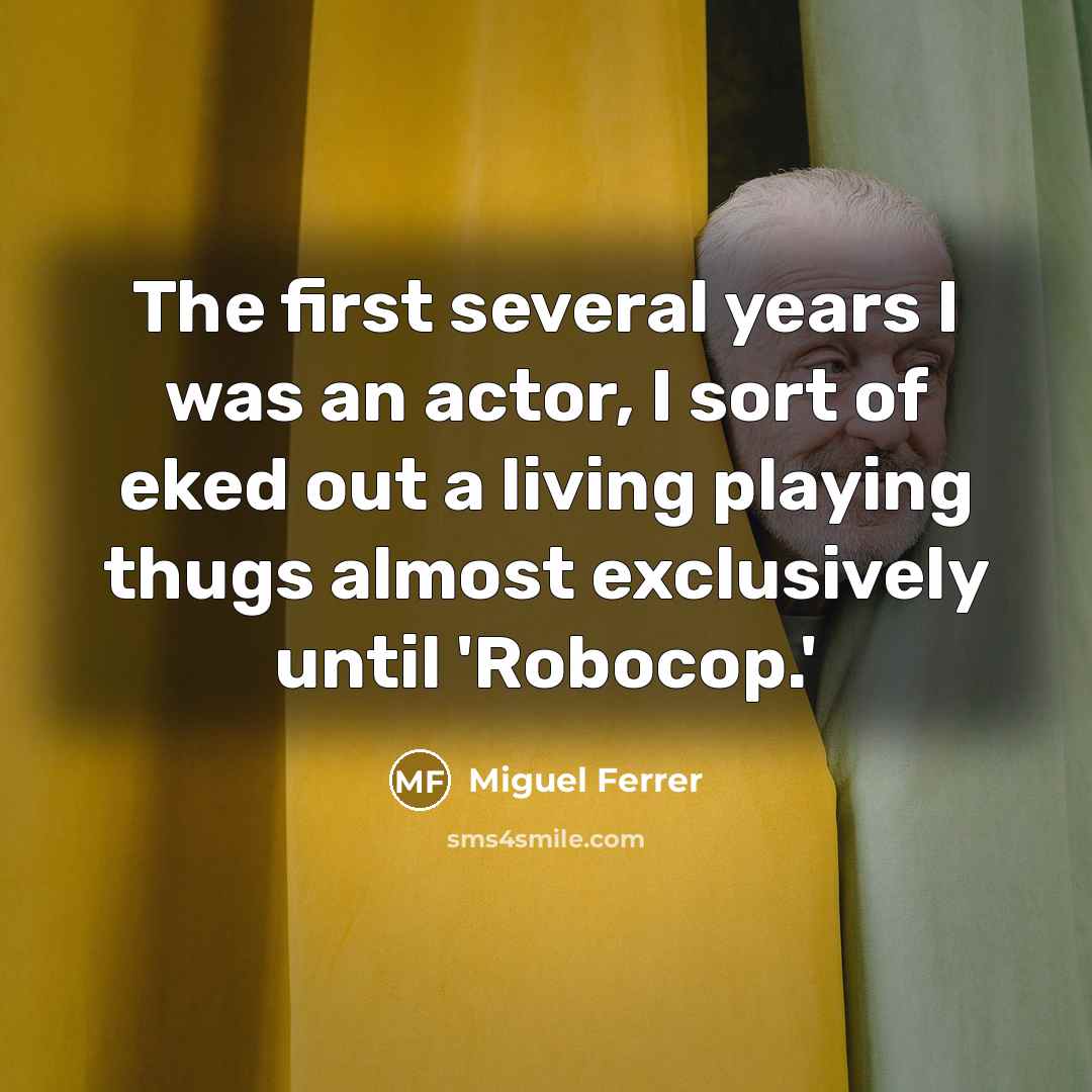 “The first several years I was an actor, I sort of eked out a living playing thugs almost exclusively until 'Robocop.'” quote by Miguel Ferrer